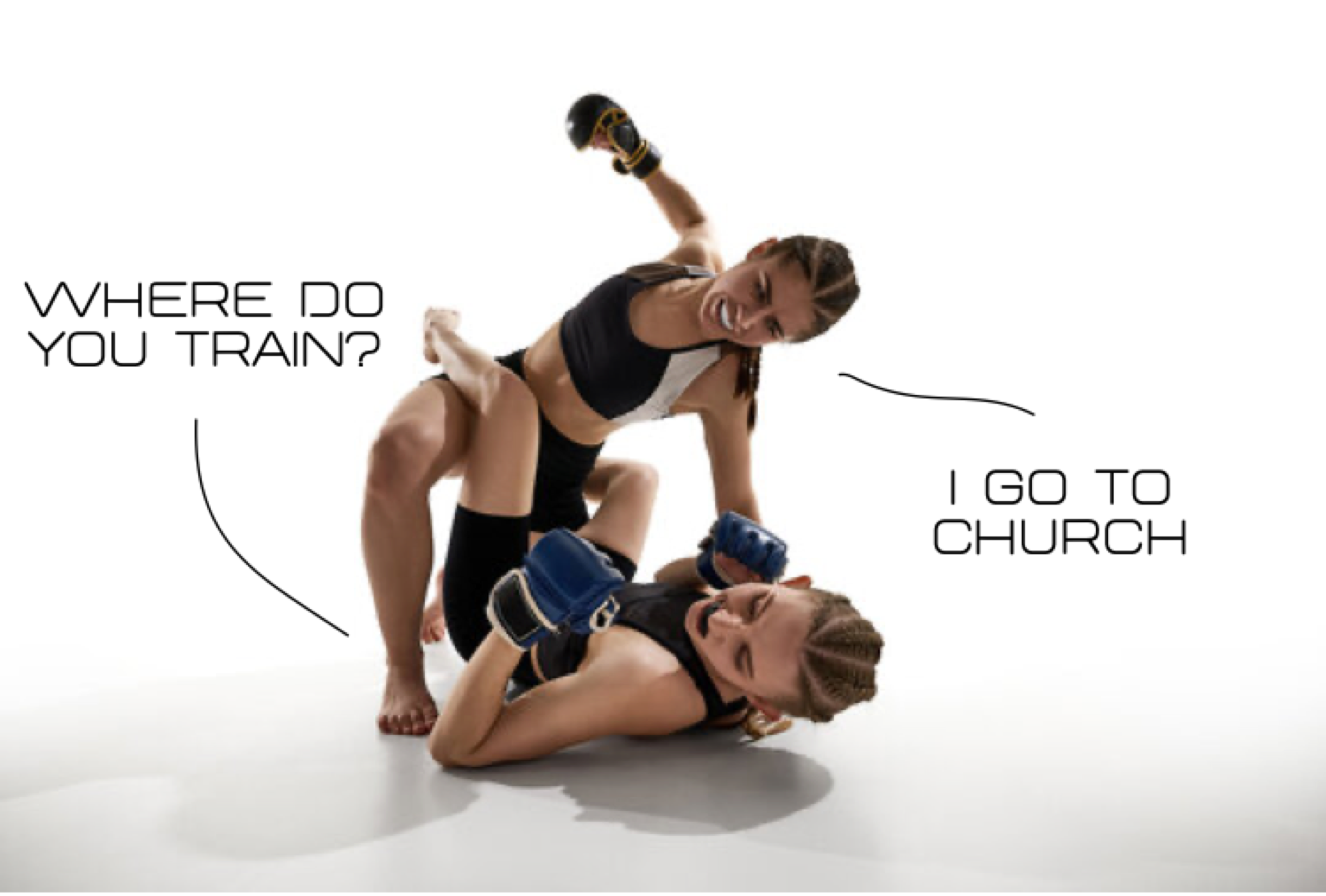 Two women training in MMA. One asks, "Where do you train?" The other answers, "I go to Church."